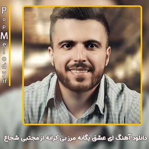 دانلود آهنگ مجتبی شجاع ای عشق یگانه مرز بی کرانه